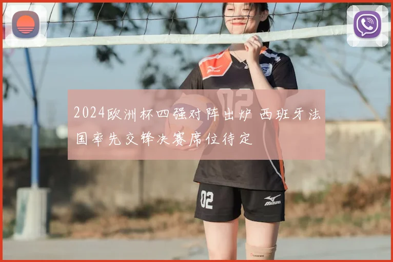 2024欧洲杯四强对阵出炉 西班牙法国率先交锋决赛席位待定