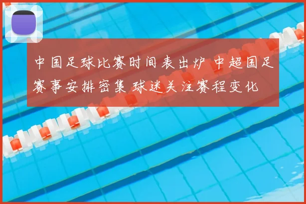 中国足球比赛时间表出炉 中超国足赛事安排密集 球迷关注赛程变化