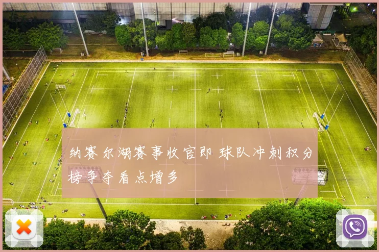 纳赛尔湖赛事收官即 球队冲刺积分榜争夺看点增多