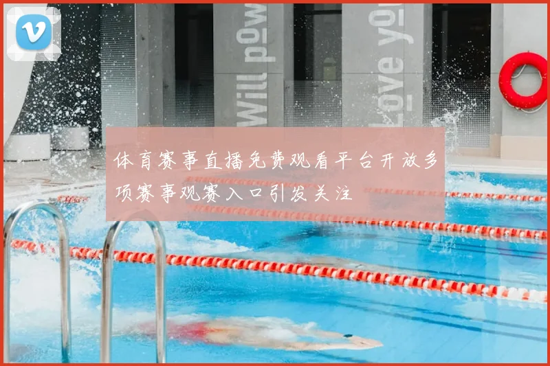 体育赛事直播免费观看平台开放多项赛事观赛入口引发关注