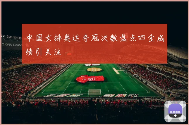 中国女排奥运夺冠次数盘点四金成绩引关注